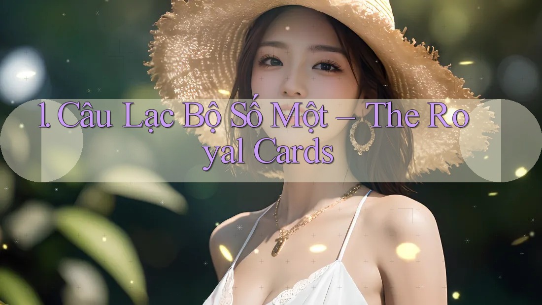 1. Câu Lạc Bộ Số Một – The Royal Cards 1. Câu Lạc Bộ Số Một – The Royal Cards