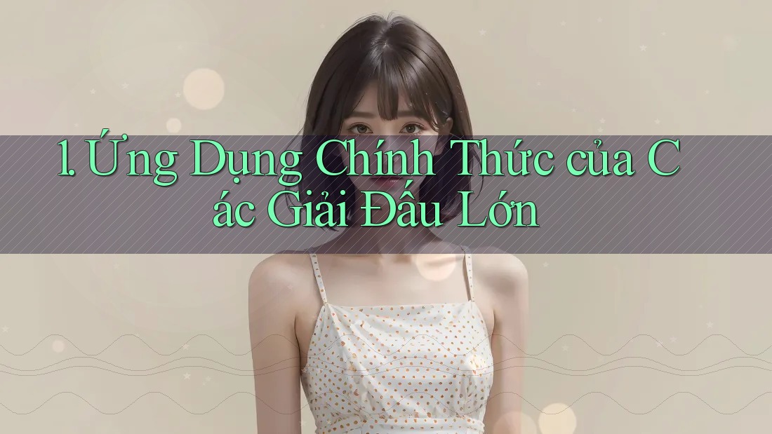 1. Ứng Dụng Chính Thức của Các Giải Đấu Lớn