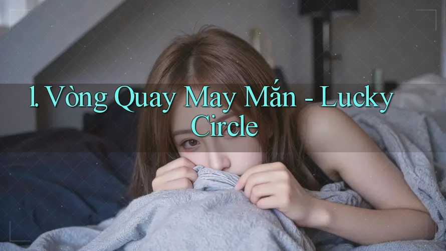 1. Vòng Quay May Mắn - Lucky Circle 1. Vòng Quay May Mắn - Lucky Circle