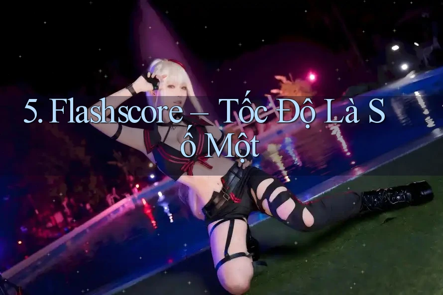5. Flashscore – Tốc Độ Là Số Một
