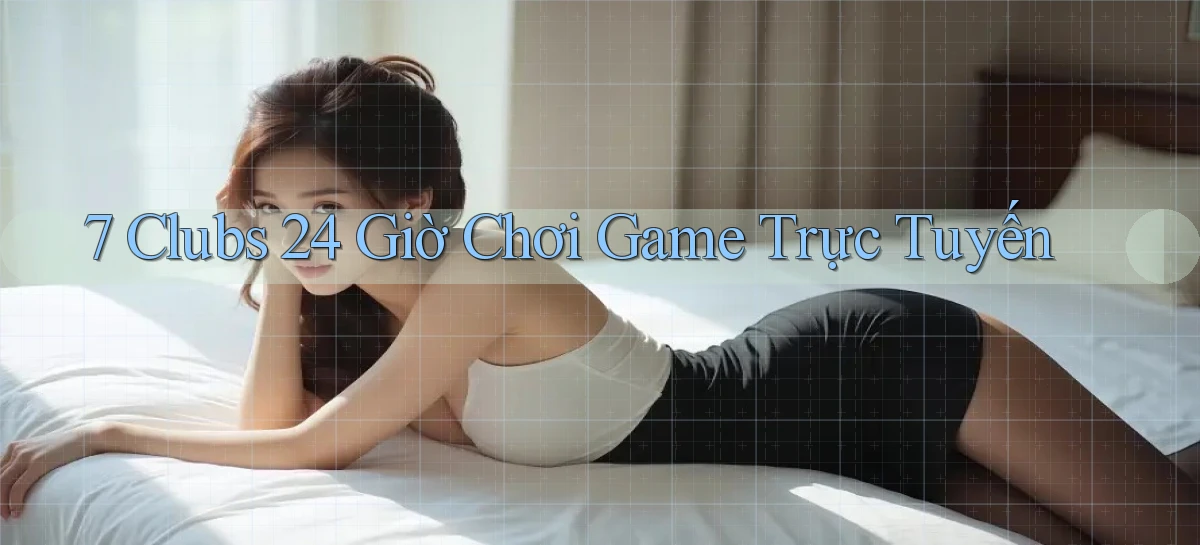 7 clubs   Truy Cập 24h Vào Ứng Dụng Gamer