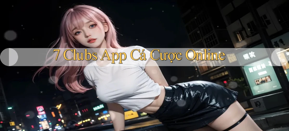 7 clubs app cá cược online