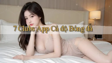 7 clubs app cá độ bóng đá