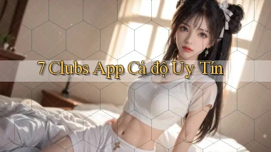 7 clubs app cá độ uy tín