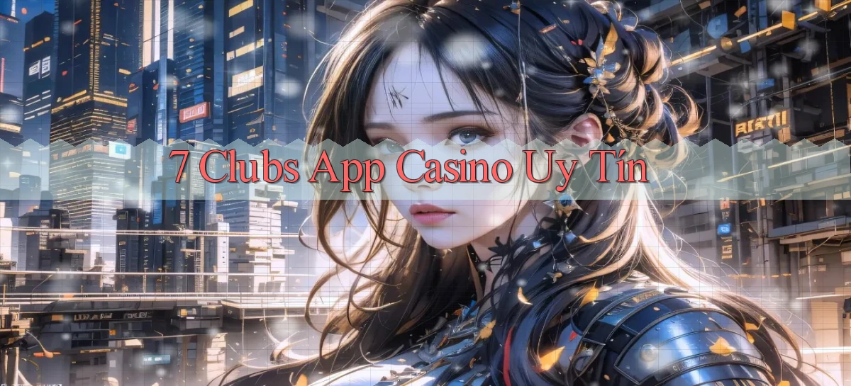 7 clubs   Truy Cập 24h Vào Ứng Dụng Gamer