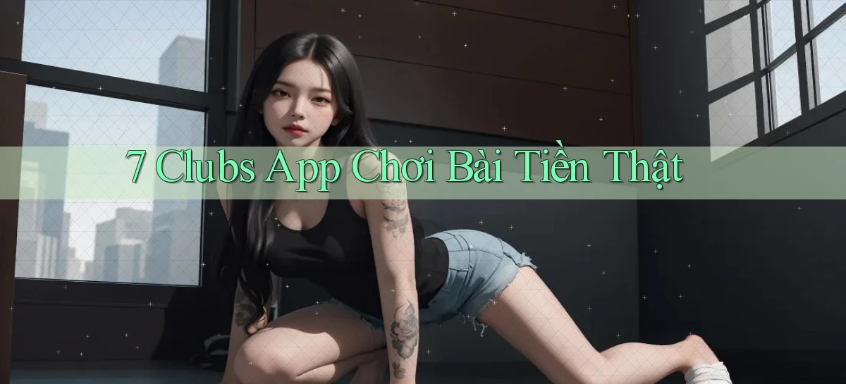 7 clubs app chơi bài tiền thật