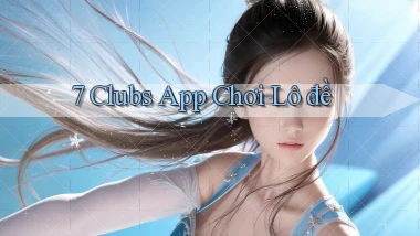 7 clubs app chơi lô đề
