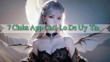 7 clubs app chơi lô đề uy tín