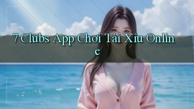 7 clubs app chơi tài xỉu online