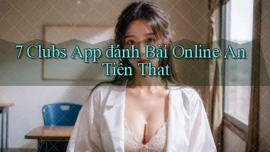 7 clubs app đánh bài online an tiền that