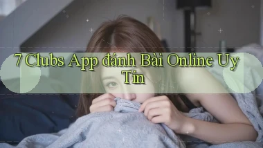 7 clubs app đánh bài online uy tín