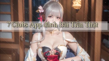 7 clubs app đánh bài tiền thật