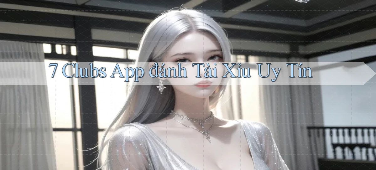 7 clubs app đánh tài xỉu uy tín