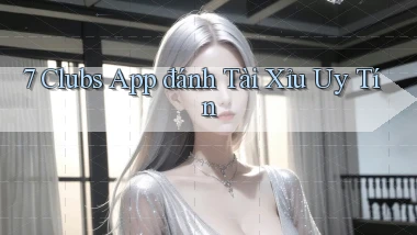 7 clubs app đánh tài xỉu uy tín