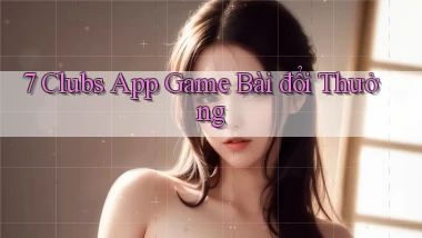7 clubs app game bài đổi thưởng