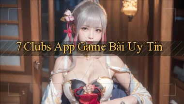 7 clubs app game bài uy tín