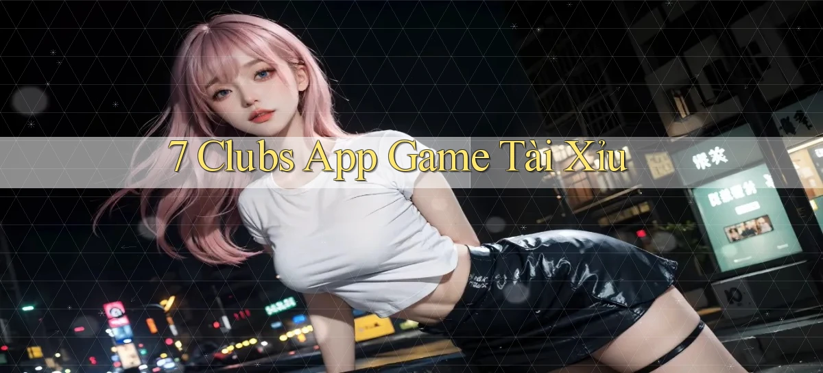 7 clubs   Truy Cập 24h Vào Ứng Dụng Gamer