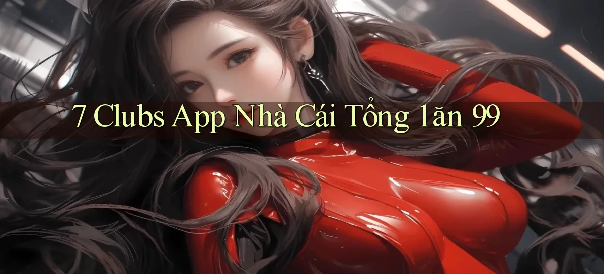 7 clubs app nhà cái tổng 1 ăn 99