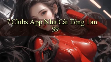 7 clubs app nhà cái tổng 1 ăn 99
