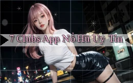 7 clubs app nổ hủ uy tín