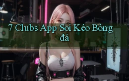 7 clubs app soi kèo bóng đá