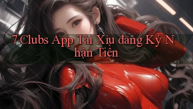7 clubs app tài xỉu đăng ký nhận tiền