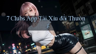 7 clubs app tài xỉu đổi thưởng