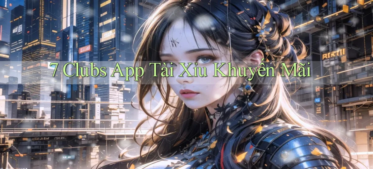7 clubs app tài xỉu khuyến mãi