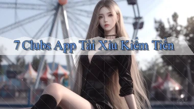 7 clubs app tài xỉu kiếm tiền
