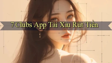 7 clubs app tài xỉu rút tiền