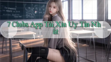 7 clubs app tài xỉu uy tín nhất