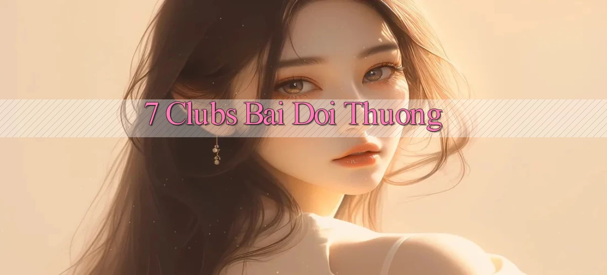 7 clubs bài đổi thưởng
