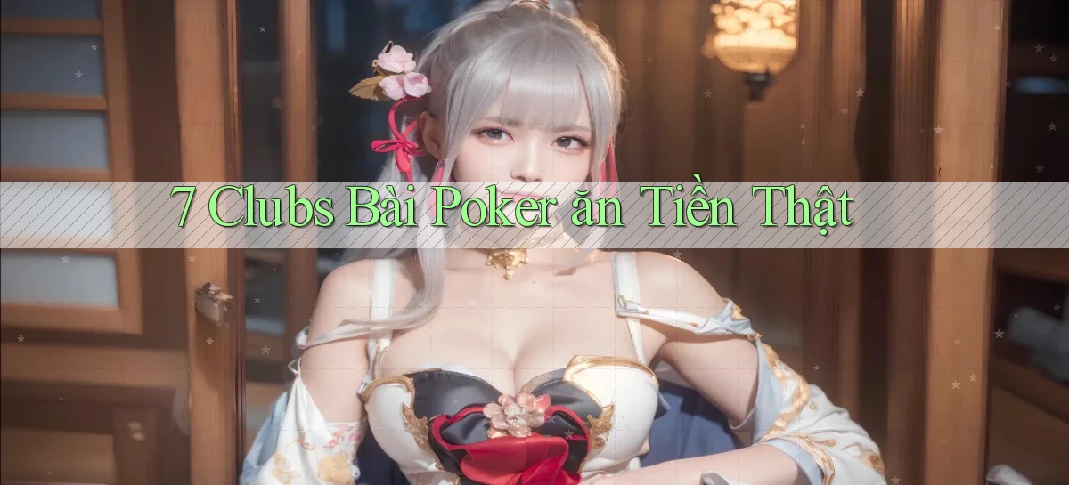 7 clubs bài poker ăn tiền thật