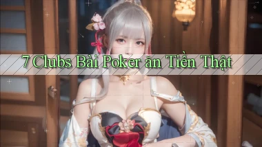 7 clubs bài poker ăn tiền thật