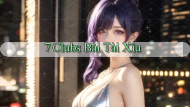 7 clubs bài tài xỉu