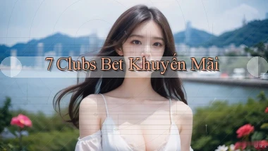 7 clubs bet khuyến mãi