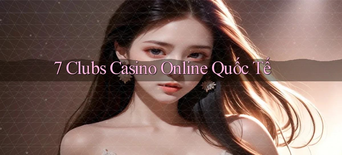 7 clubs casino online quốc tế