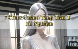 7 clubs casino tặng tiền trải nghiệm
