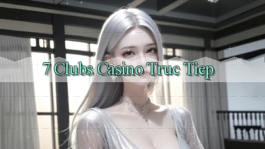 7 clubs casino truc tiep
