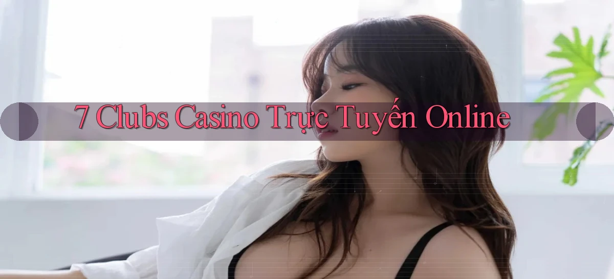 7 clubs casino trực tuyến online
