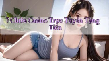 7 clubs casino trực tuyến tặng tiền