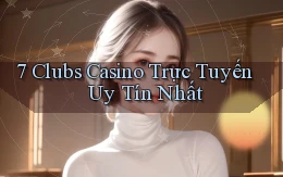 7 clubs casino trực tuyến uy tín nhất