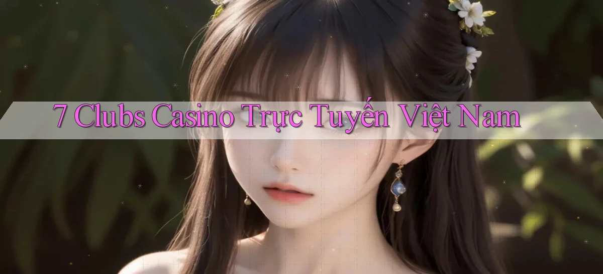 7 clubs casino trực tuyến việt nam