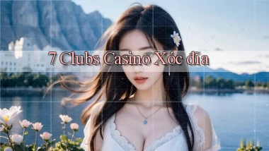 7 clubs casino xóc đĩa