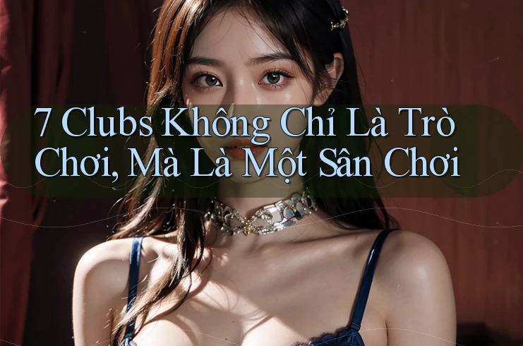 7 Clubs Không Chỉ Là Trò Chơi, Mà Là Một Sân Chơi 7 Clubs Không Chỉ Là Trò Chơi, Mà Là Một Sân Chơi