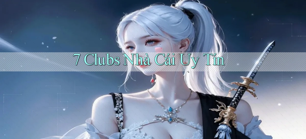 7 clubs nhà cái uy tín