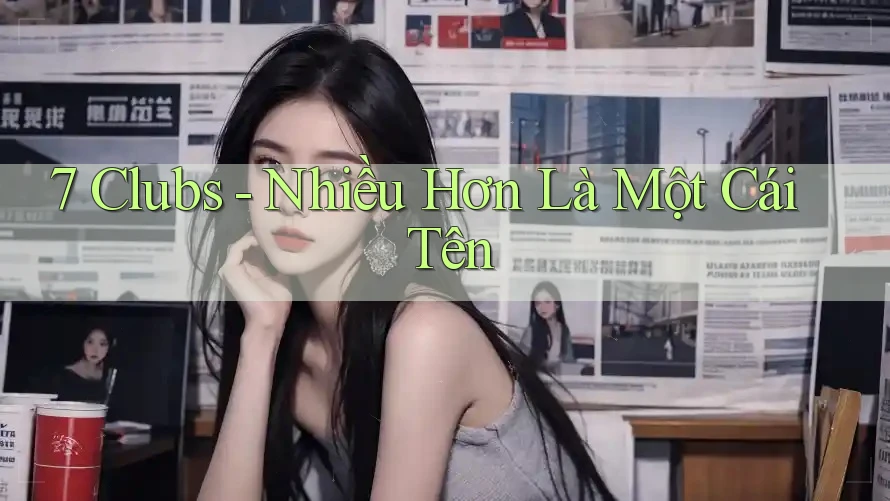 7 Clubs - Nhiều Hơn Là Một Cái Tên