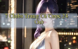 7 clubs trang cá cược 24 giờ
