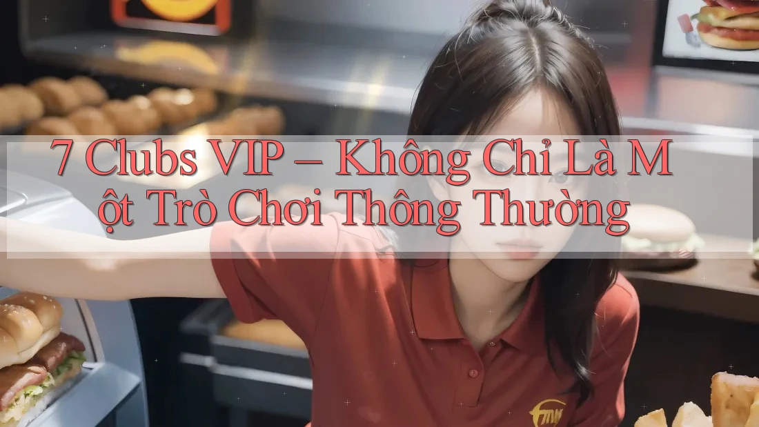 7 Clubs VIP – Không Chỉ Là Một Trò Chơi Thông Thường 7 Clubs VIP – Không Chỉ Là Một Trò Chơi Thông Thường
