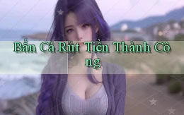 Bắn cá Rút tiền thành công